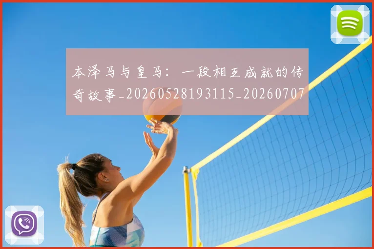 本泽马与皇马:一段相互成就的传奇故事_20260528193115_20260707021756