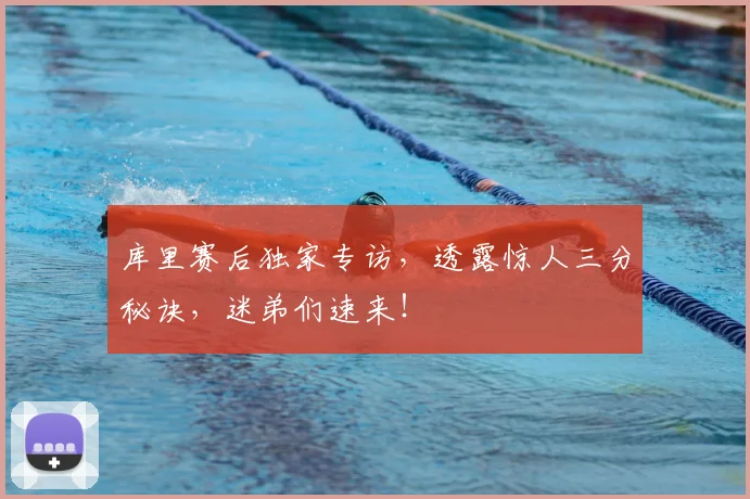 库里赛后独家专访，透露惊人三分秘诀，迷弟们速来！