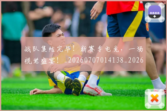 战队集结完毕!新赛季电竞,一场视觉盛宴!_20260707014138_20260723182101