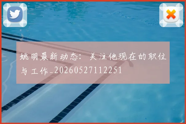 姚明最新动态：关注他现在的职位与工作_20260527112251