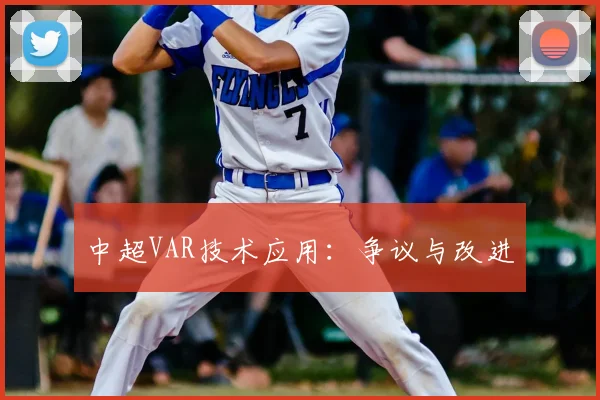 中超VAR技术应用:争议与改进