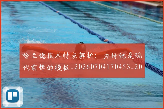 哈兰德技术特点解析:为何他是现代前锋的模板_20260704170453_20260719155850