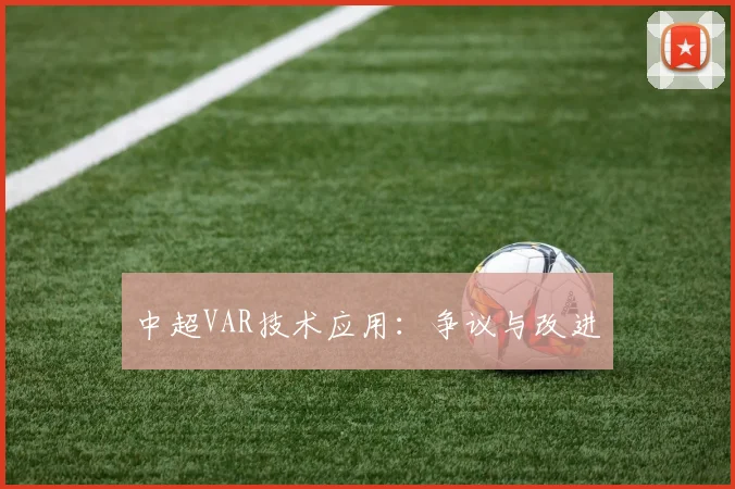 中超VAR技术应用:争议与改进